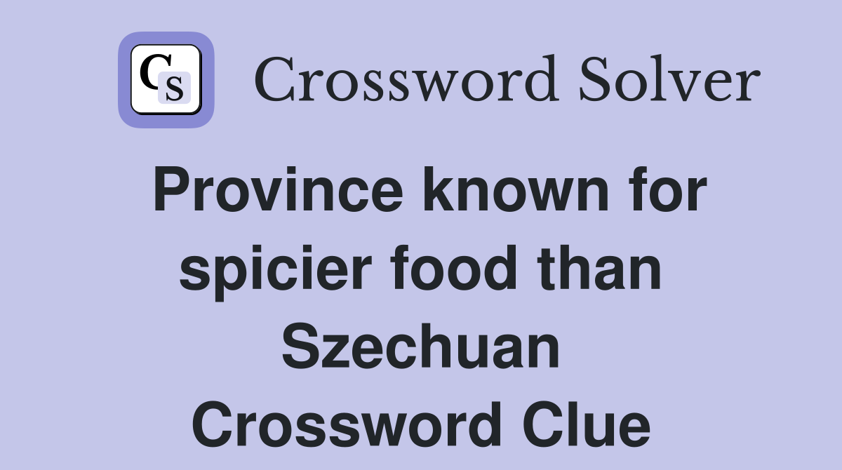 Province known for spicier food than Szechuan - Crossword Clue Answers